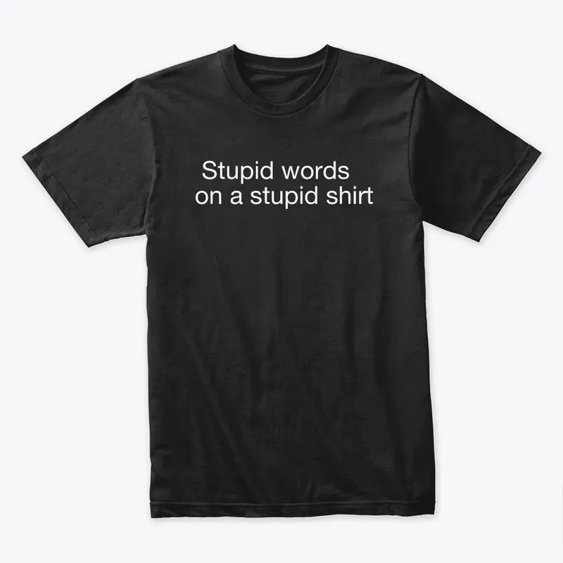 Stupid  shirt